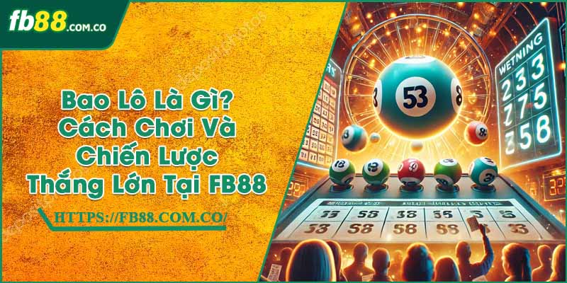 Bao Lô Là Gì? Cách Chơi Và Chiến Lược Thắng Lớn Tại FB88