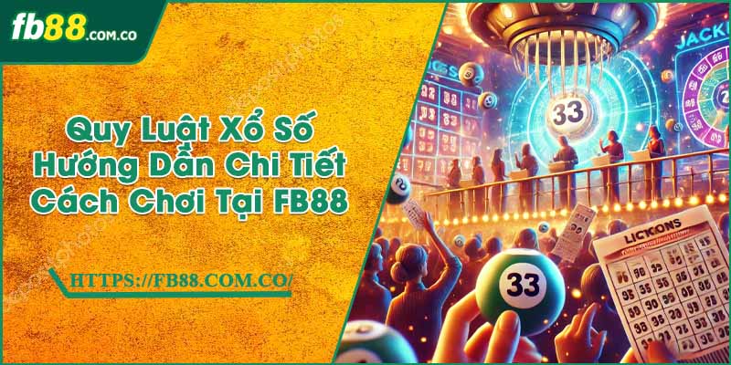Quy Luật Xổ Số | Hướng Dẫn Chi Tiết Cách Chơi Tại FB88